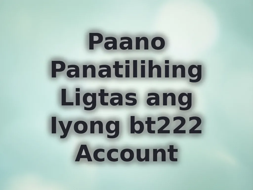 Paano Panatilihing Ligtas ang Iyong bt222 Account
