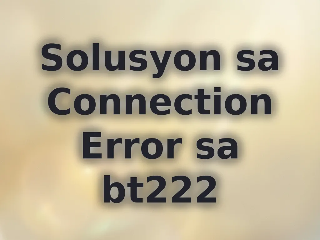 Solusyon sa Connection Error sa bt222