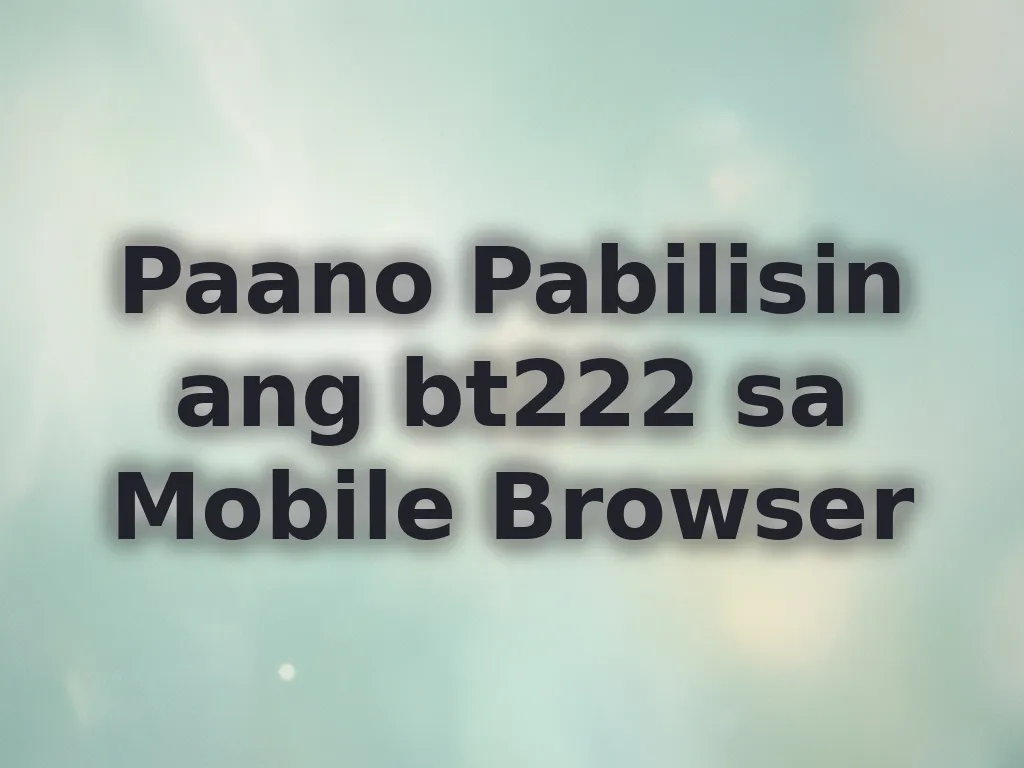 Paano Pabilisin ang bt222 sa Mobile Browser